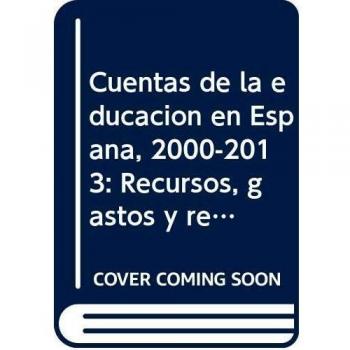 Cuentas de la educacion en España, 2000-2013: Recursos, gastos y resultados