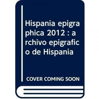 Hispania Epigraphica 2012: Archivo Epigráfico de Hispania