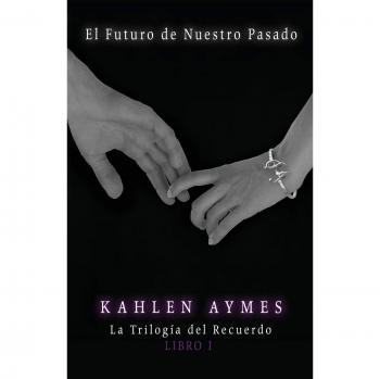 Trilogía del Recuerdo: El Futuro de Nuestro Pasado - Libro I