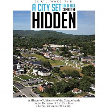 Libro Una Ciudad Sobre Una Colina No Puede Ser Ocultada: Historia de la Universidad de los Cumberlands en su 125 Aniversario (1989-2013) - Edición Rústica