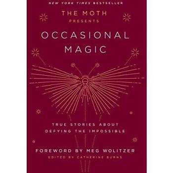 The Moth Presents Occasional Magic: True Stories about Defying the Impossible: 2