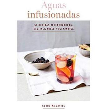 Aguas Infusionadas | 50 Bebidas Regeneradoras, Revitalizantes y Relajantes - Georgina Davies