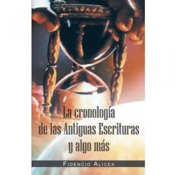 La Cronologia de Las Antiguas Escrituras y Algo Mas