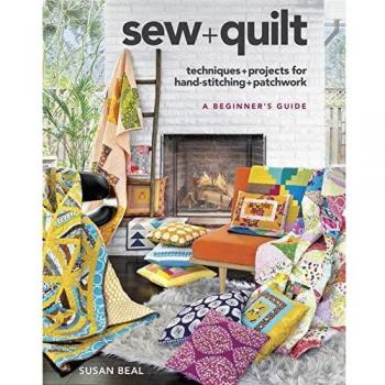 Sew + Quilt: Techniques and Projects for Hand-Stitching + Patchwork: Techniques & Projects for Hand-Stitching + Patchwork