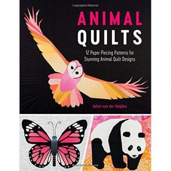 Stunning Animal Quilt Patterns: 12 Paper Pieced Designs by Juliet Van Der Heijden