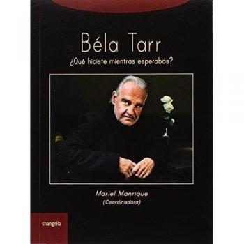 Béla Tarr. ¿Qué hiciste mientras esperabas?