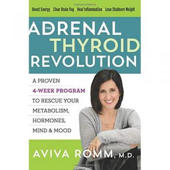 The Adrenal Thyroid Revolution: A Proven 4-Week Program to Rescue Your Metabolism, Hormones, Mind & Mood