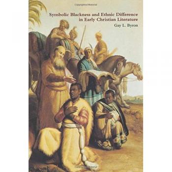 Symbolic Blackness and Ethnic Difference in Early Christian Literature: BLACKENED BY THEIR SINS: Early Christian Ethno-Political Rhetorics about Egyptians, Ethiopians, Blacks and Blackness