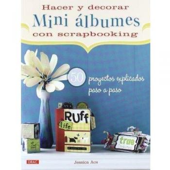 HACER Y DECORAR MINI ÁLBUMES DE SCRAPBOOKING: 50 PROYECTOS EXPLICADOS PASO A PASO