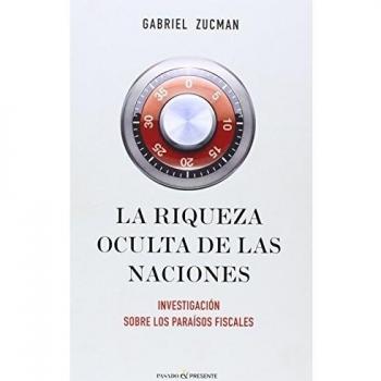 La Riqueza Oculta De Las Naciones: Investigación sobre los paraísos fiscales
