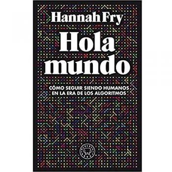Hola mundo: Cómo seguir siendo humanos en la era de los algoritmos