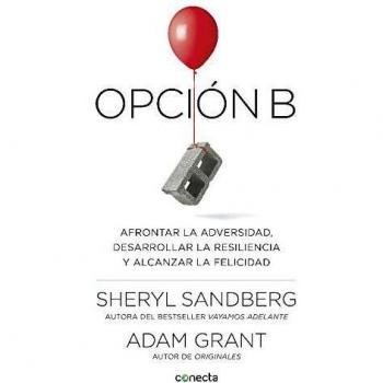 Opción B: Afrontar la adversidad, desarrollar la resiliencia y alcanzar la felicidad