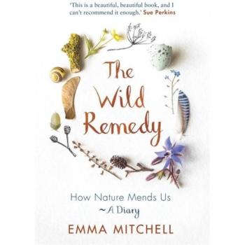 The Wild Remedy: How Nature Mends Us - A Diary