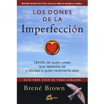Los dones de la imperfección. Líbrate de quien crees que deberías ser y abraza a quien realmente eres. Guía para vivir de todo corazón: Guía para ... y abraza a quien realmente eres