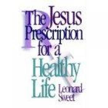 The Jesus Prescription for a Healthy Life - Paperback Edition by Leonard Sweet