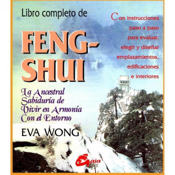 Libro Completo de Feng-Shui: La Ancestral Sabiduria de Vivir en Armonia Con el Entorno: LA ANCESTRAL SABIDURÍA DE VIVIR EN ARMONÍA CON EL ENTORNO. CON ... EMPLAZAMIENTOS, EDIFICACIONES E INTERIORES