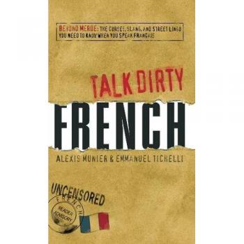 French: Beyond Merde: The Curses, Slang, and Street Lingo You Need to Know When You Speak Francais