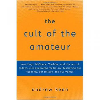The Amateur Culture Crisis: How User-Generated Media Threatens Society and Economy by Andrew Keen