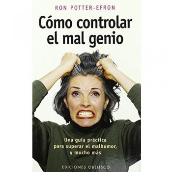 Cómo controlar el mal genio: una guía práctica para superar el mal humor y mucho más