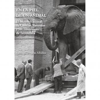 En la piel de un animal. El Museo Nacional de Ciencias Naturales y sus colecciones de Taxidermia: El Museo Nacional de Ciencias Naturales y sus colecciones de Taxidermia.: 0