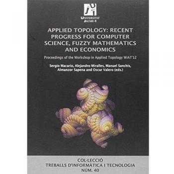 Applied topology: recent progress for computer science, fuzzy mathematics and economics: Proceedings of the Workshop in Applied Topology WiAT'12: 40