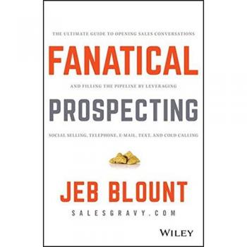 Fanatical Prospecting: The Ultimate Guide to Opening Sales Conversations and Filling the Pipeline by Leveraging Social Selling, Telephone, Email, Text, and Cold Calling