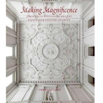 Making Magnificence: Architects, Stuccatori, and the Eighteenth-Century Interior