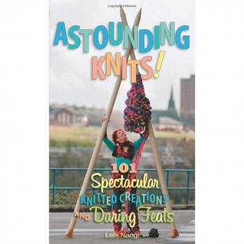 Astounding Knits!: 101 Spectacular Knitted Creations and Daring Feats
