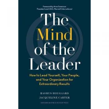 The Mind of the Leader: How to Lead Yourself, Your People, and Your Organization for Extraordinary Results