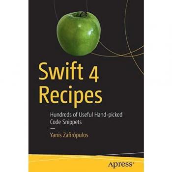 Swift 4 Recipes: Hundreds of Useful Hand-picked Code Snippets