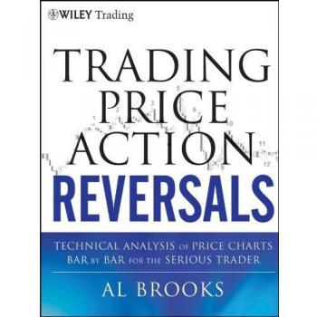 Trading Price Action Reversals: Technical Analysis of Price Charts Bar by Bar for the Serious Trader