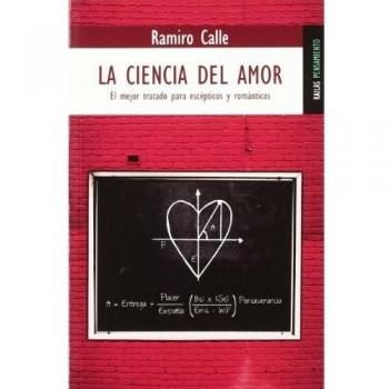 La ciencia del amor: El mejor tratado para escépticos y románticos - Ramiro Calle