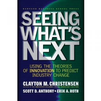 Seeing What's Next: Using the Theories of Innovation to Predict Industry Change