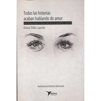 Todas las historias acaban hablando de amor: Ocho historias basadas en hechos reales llenas de aprendizaje y superación