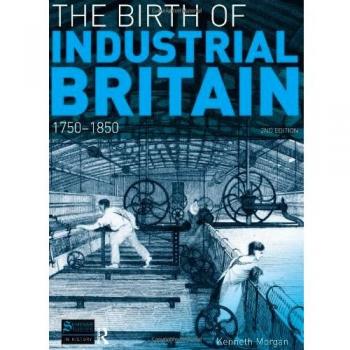 The Birth of Industrial Britain: 1750-1850