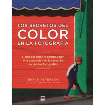 Secretos del color en la fotografía,Los: El uso del color, la composición y la exposiciónen la creación de vívidas fotografías - Bryan Peterson