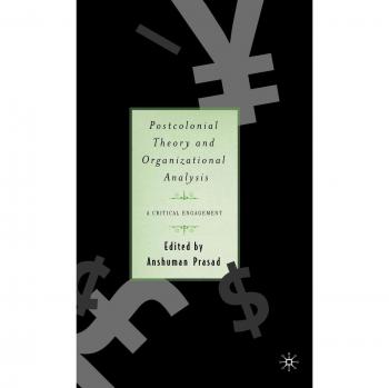 Postcolonial Theory and Organizational Analysis: A Critical Engagement: A Critical Reader