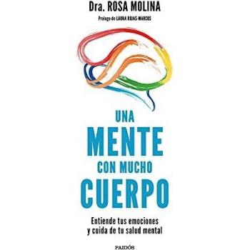 Una mente con mucho cuerpo: Entiende tus emociones y cuida de tu salud mental - Dra. Rosa Molina