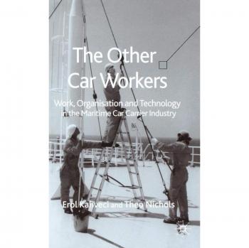 The Other Car Workers: Work, Organisation and Technology in the Maritime Car Carrier Industry