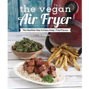 The Vegan Air Fryer: The Healthier Way to Enjoy Deep-Fried Flavors
