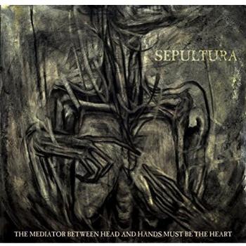 The Mediator Between The Head And Hands Must Be The Heart - Sepultura