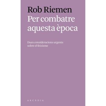 Per combatre aquesta època: Dues consideracions urgents contra el feixisme - Rob Riemen