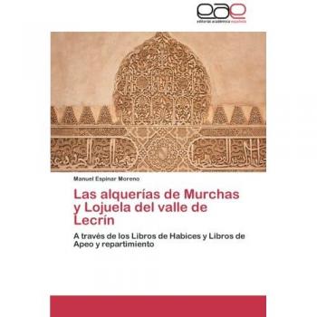 Las Alquerias de Murchas y Lojuela del Valle de Lecrin: A través de los Libros de Habices y Libros de Apeo y repartimiento