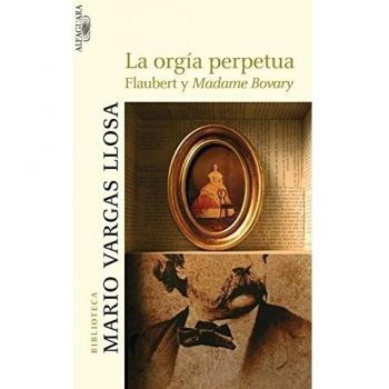 La orgía perpetua: Flaubert y Madame Bovary
