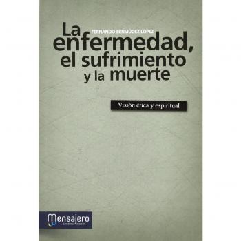 Enfermedad, El sufrimiento y Muerte, La: Visión ética y espiritual