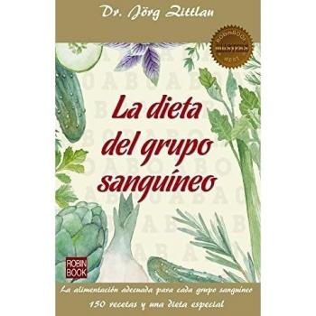 La dieta del grupo sanguíneo: Una guía práctica y revolucionaria para saber qué tipo de alimentación conviene a cada persona según su grupo sanguíneo