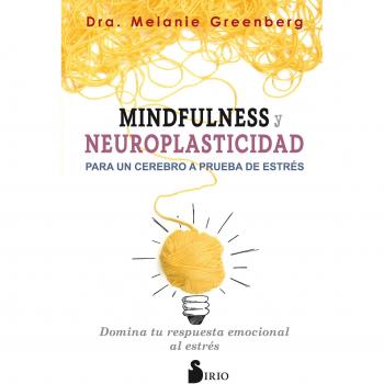 Mindfulness y neuroplasticidad. Para un cerebro a prueba de estrés - Dra. Melanie Greenberg
