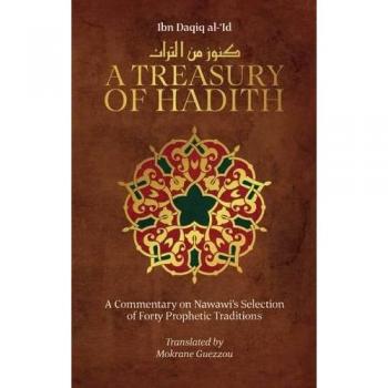 A Treasury of Hadith: A Commentary on Nawawi’s Selection of Prophetic Traditions