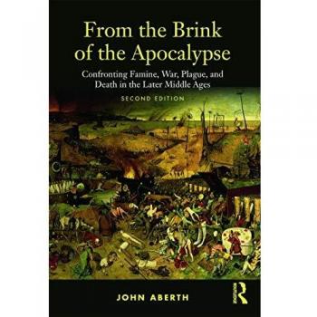 From the Brink of the Apocalypse: Confronting Famine, War, Plague and Death in the Later Middle Ages