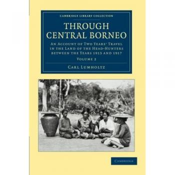 Conjunto de 2 Volúmenes: A Través de Borneo Central - Relato de Dos Años de Viaje en la Tierra de los Cazadores de Cabezas (Colección - Viajes y Exploración en Asia)